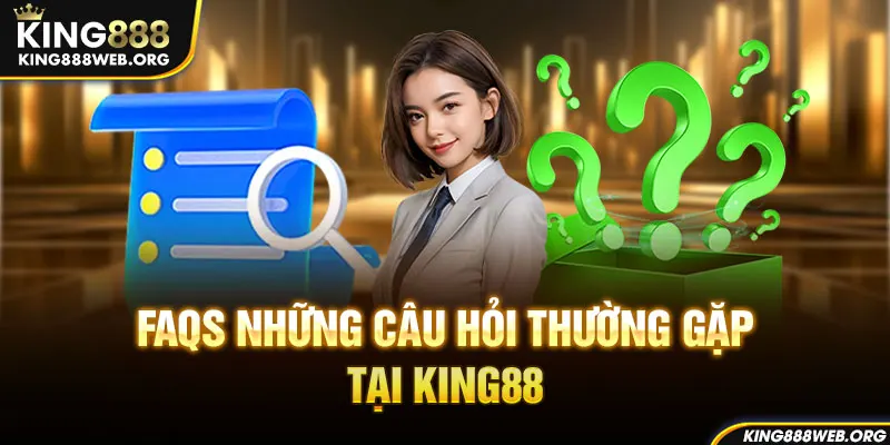 FAQs các câu hỏi xoay quanh về trang chủ King88 