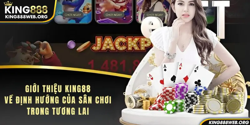 Giới thiệu King88 về định hướng của sân chơi trong tương lai