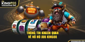 Thông tin khách quan về nổ hũ JDB King88